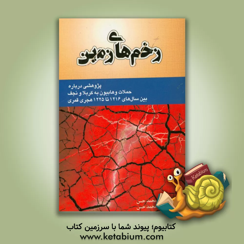 کتاب زخم های زمین: پژوهشی درباره حملات وهابیون به کربلا و نجف بین سال های 1216 تا 1225 هجری قمری اثر عبداله محمدحسن