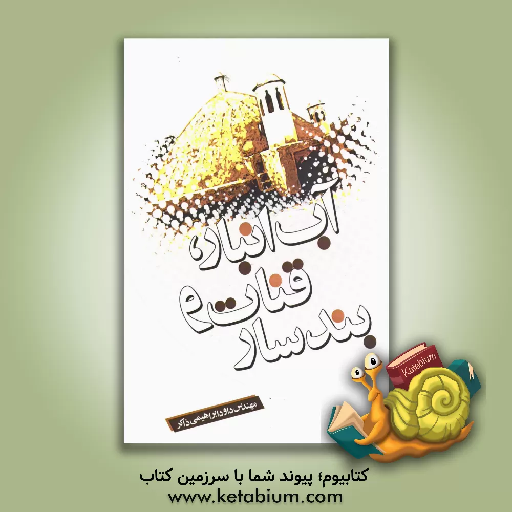 کتاب آب انبار، قنات و بندسار اثر داود ابراهیمی‌ذاکر