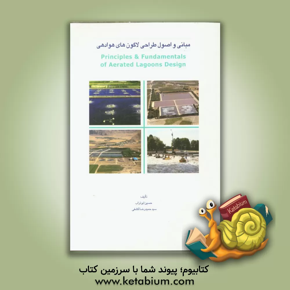 کتاب مبانی و اصول طراحی لاگون های هوادهی: با حل 30 مسئله کاربردی و طراحی به همراه آمار تصفیه خانه های لاگونی در کشور اثر حسین ابوتراب
