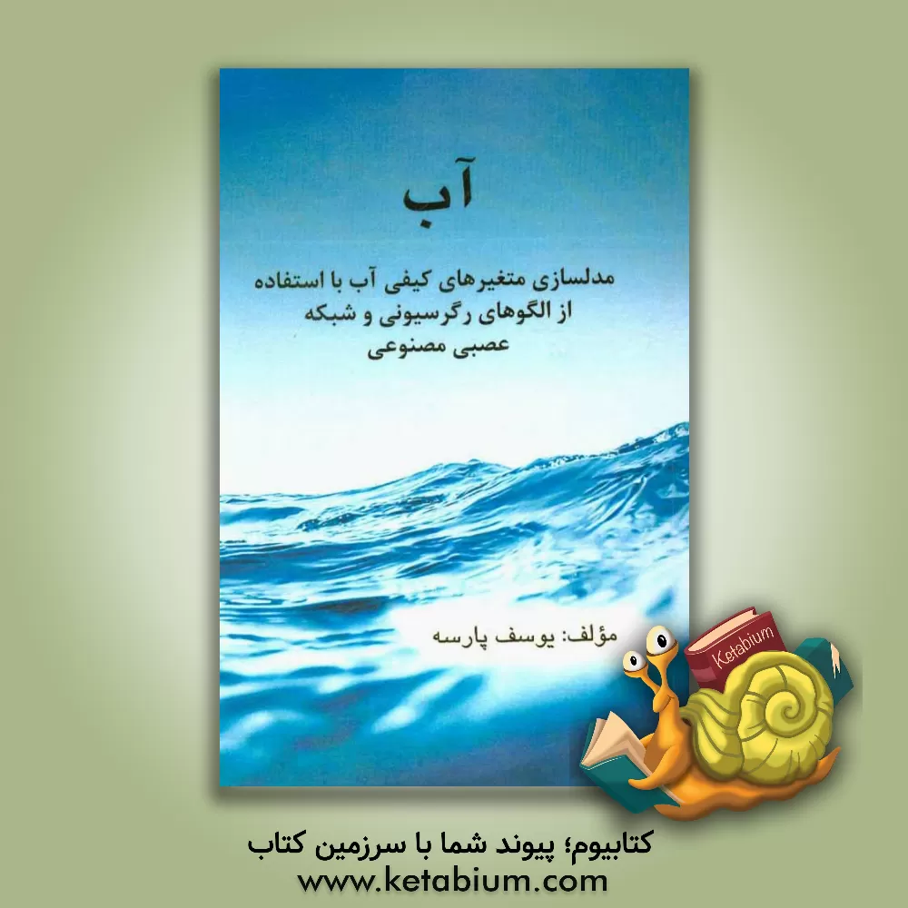 کتاب آب: مدل سازی متغیرهای کیفی آب با استفاده از الگوهای رگرسیونی و شبکه عصبی مصنوعی اثر یوسف پارسه