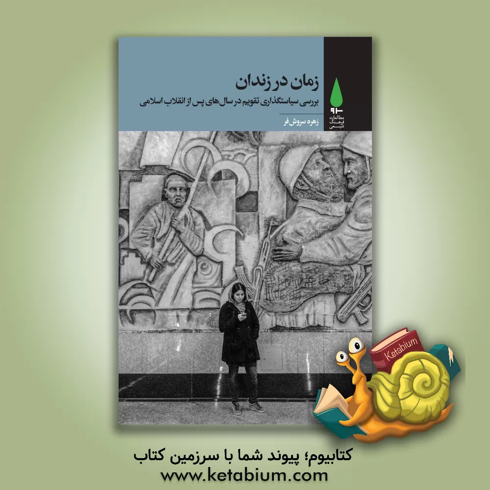 کتاب زمان در زندان: بررسی سیاست گذاری تقویم در سال های پس از انقلاب اسلامی اثر زهره سروش‌فر