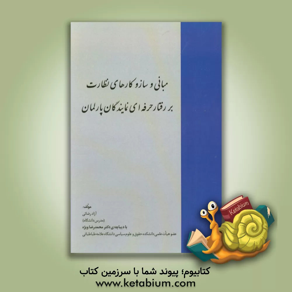 کتاب مبانی و سازوکارهای نظارت بر رفتار حرفه ای نمایندگان پارلمان اثر آزاد رضایی