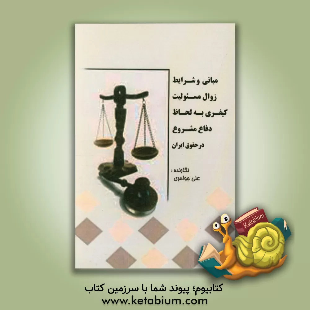 کتاب مبانی و شرایط زوال مسئولیت کیفری به لحاظ دفاع مشروع در حقوق ایران اثر علی جواهری
