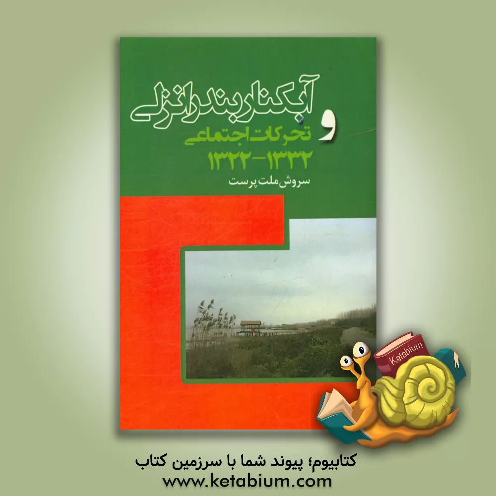 کتاب آبکنار بندر انزلی و تحرکات اجتماعی 1332 - 1322 اثر سروش ملت‌پرست