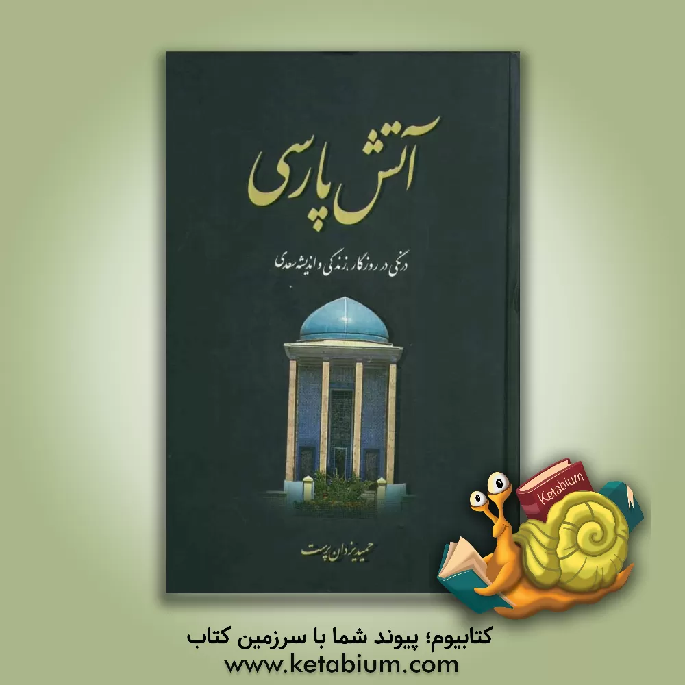 کتاب آتش پارسی: درنگی در روزگار، زندگی و اندیشه سعدی اثر محمدحمید یزدان‌پرست‌لاریجانی