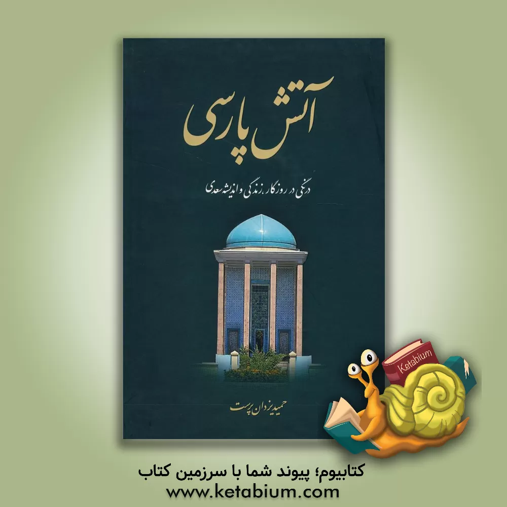 کتاب آتش پارسی: درنگی در روزگار، زندگی و اندیشه سعدی اثر محمدحمید یزدان‌پرست‌لاریجانی