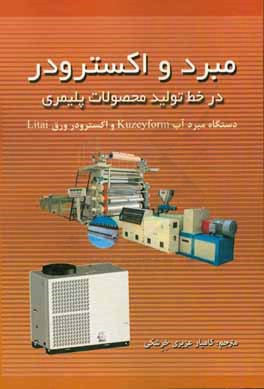 کتاب مبرد و اسکترودر در خط تولید محصولات پلیمری دستگاه مبرد آب Kuzeyform و اکسترودر ورق Litai اثر کامیار عزیزی‌خرشکی