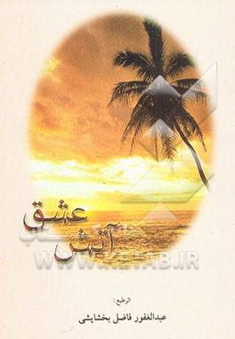 کتاب آتش عشق، گزیده ی اشعار عرفانی، ادبی اثر عبدالغفور فاضل‌بخشایشی