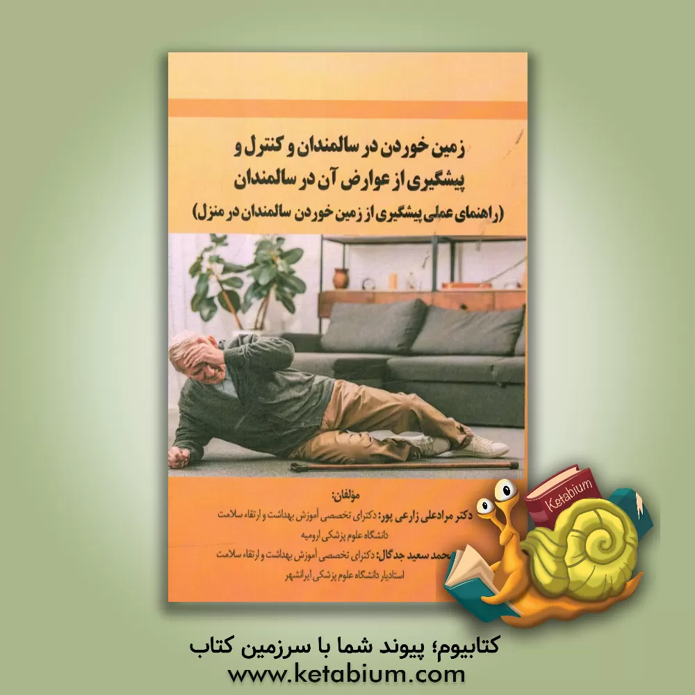 کتاب زمین خوردن در سالمندان و کنترل و پیشگیری از عوارض آن در سالمندان ... اثر مرادعلی زارعی‌پور