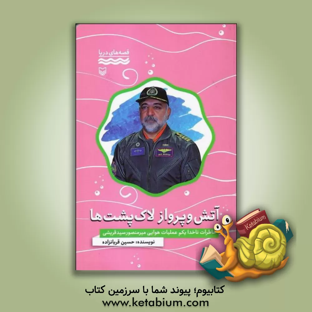کتاب آتش و پرواز لاک پشت ها: خاطرات ناخدا یکم عملیات هوایی میرمنصور سیدقریشی اثر حسین قربانزاده‌