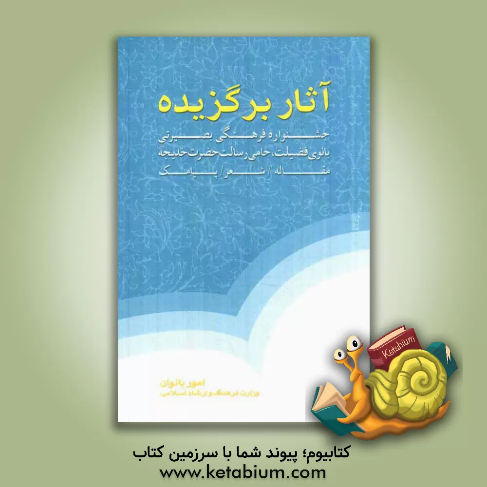 کتاب آثار جشنواره فرهنگی - بصیرتی بانوی فضیلت، حامی رسالت حضرت خدیجه (س) اثر عفت شریعتی