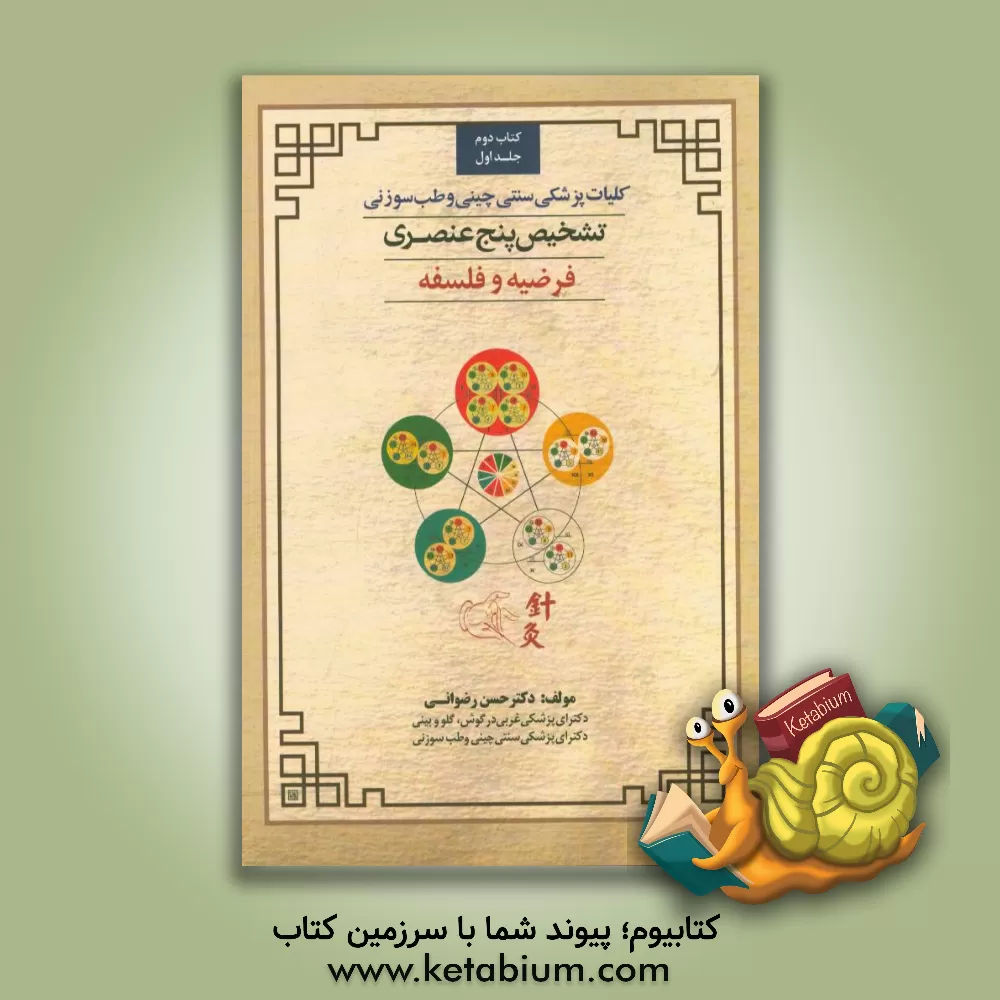 کتاب تشخیص پنج عنصری در کلیات پزشکی سنتی چینی و طب سوزنی (کتاب دوم): فرضیه و فلسفه اثر حسن رضوانی