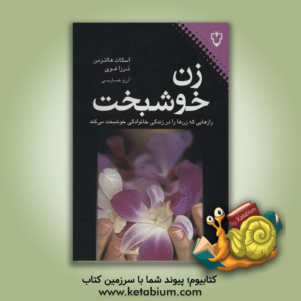 کتاب زن خوشبخت: رازهایی که زن ها را در زندگی خانوادگی خوشبخت می کند اثر اسکات هالتزمن