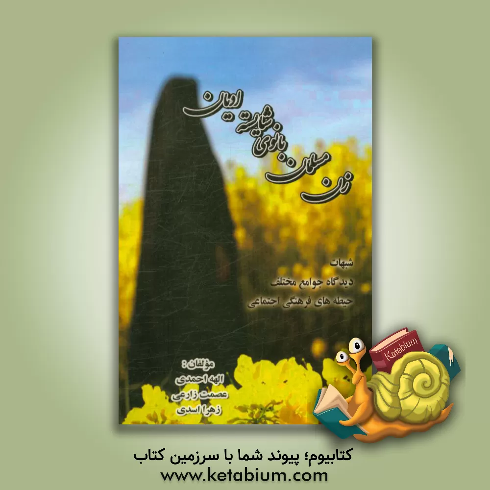 کتاب زن مسلمان بانوی شایسته ادیان (شبهات، دیدگاه جوامع مختلف و حیطه های فرهنگی، اجتماعی) اثر زهرا اسدی