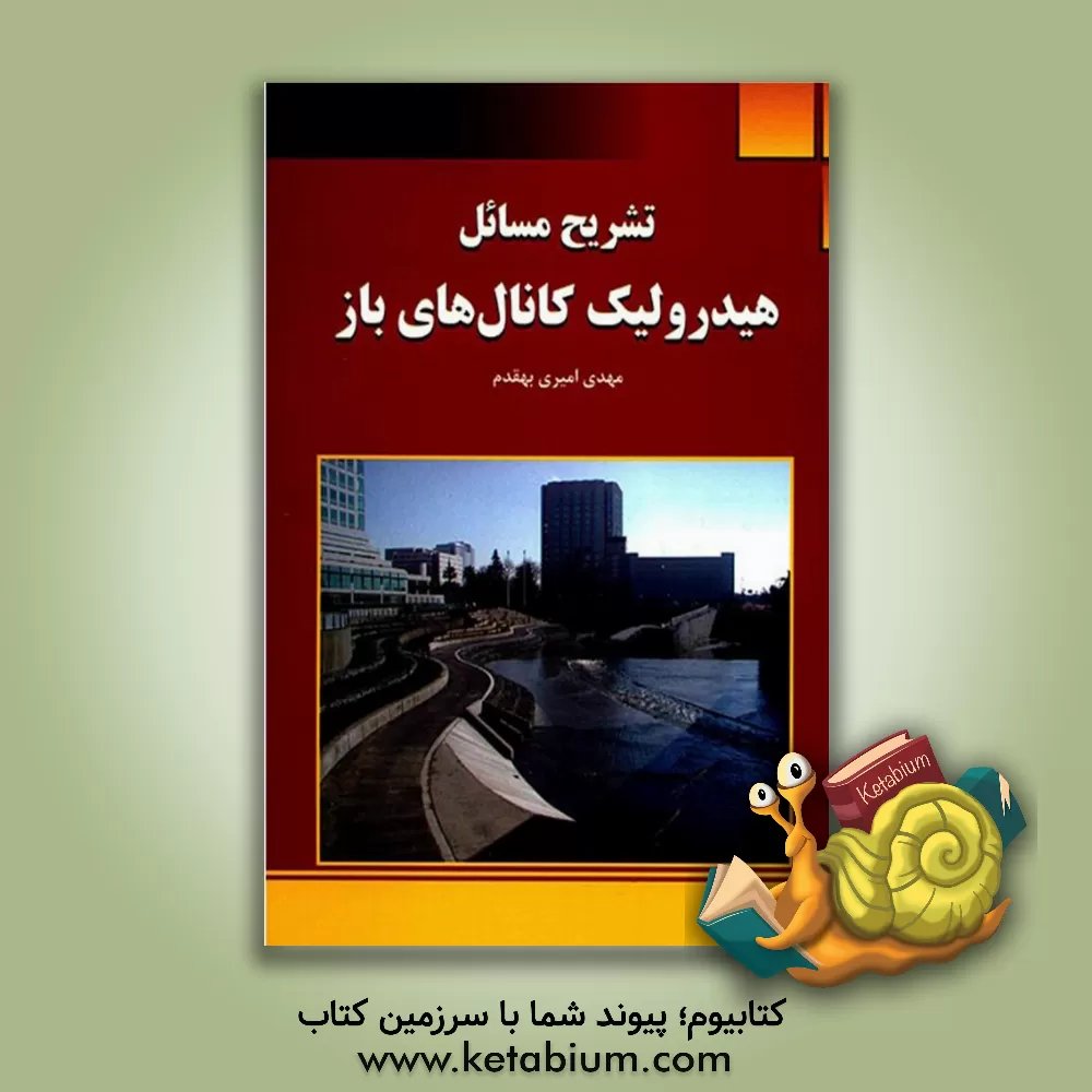 کتاب تشریح مسائل هیدرولیک کانال های باز: بر اساس کتاب هیدرولیک کانال های باز دکتر سیدمحمد حسینی و جلیل ابریشمی |اثر مهدی امیری بهقدم