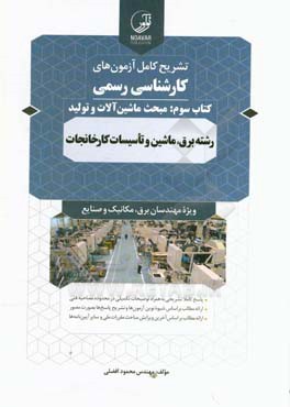 کتاب تشریح کامل آزمون های کارشناسی رسمی کتاب سوم: مبحث ماشین آلات و تولید رشته های برق، ماشین و تاسیسات کارخانجات ویژه مهندسان برق، مکانیک و صنایع اثر محمود افضلی