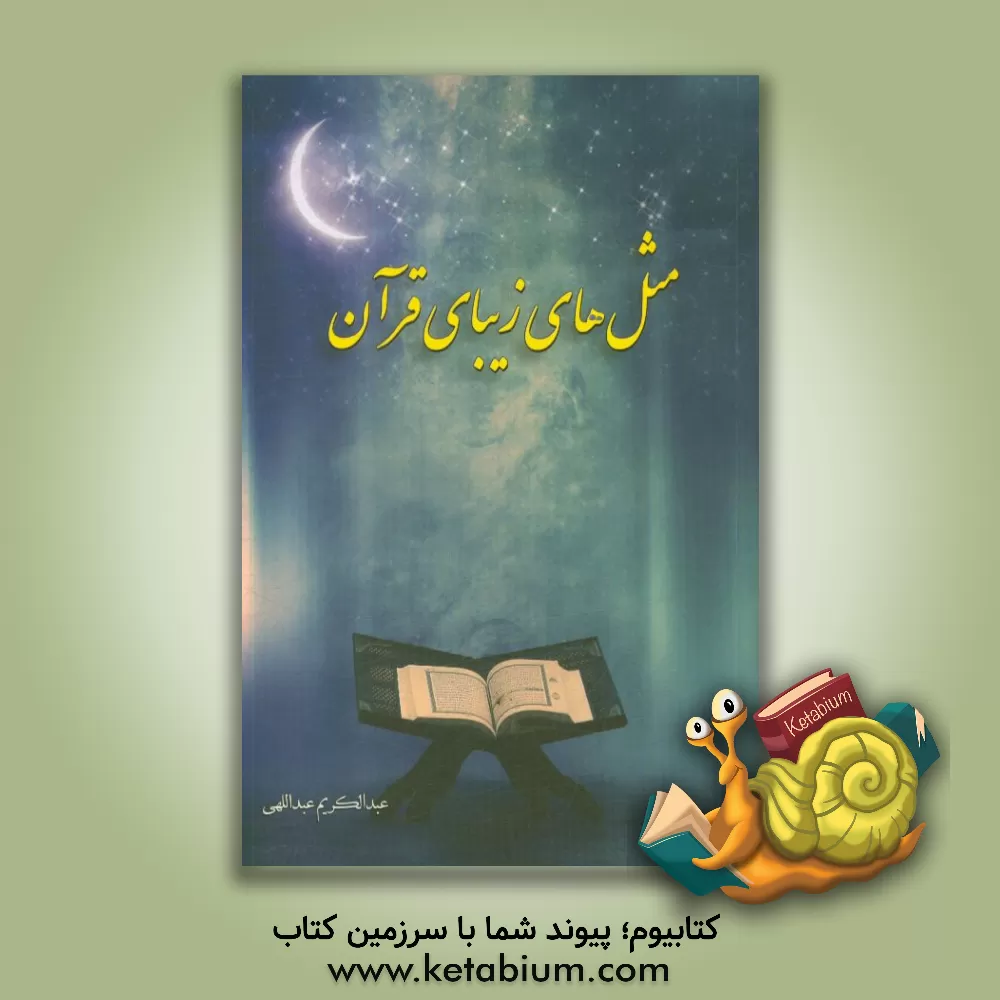 کتاب مثال های زیبای قرآن: با استفاده از سخنرانی حاج آقا نظری، تفاسیر نور، نمونه و مثل های قرآنی |اثر عبدالکریم عبداللهی