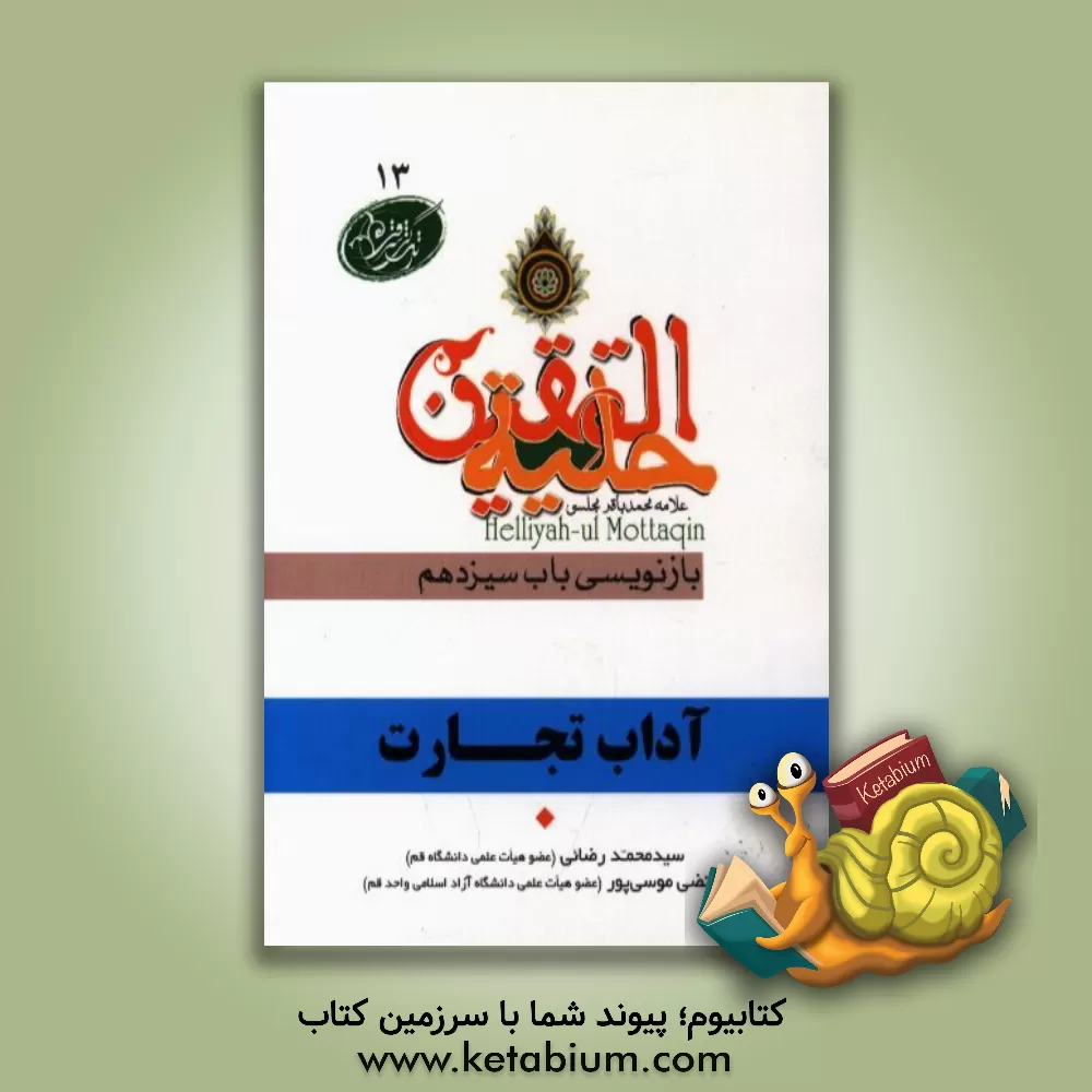 کتاب آداب تجارت در آیات و روایات برگرفته از: حلیه المتقین علامه محمدباقر مجلسی بازنویسی باب سیزدهم: در آداب سوار شدن و راه رفتن و بازار رفتن و تجارت و ... اثر سیدمحمد رضائی