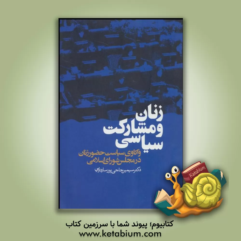کتاب زنان و مشارکت سیاسی: واکاوی سیاست حضور زنان در مجلس شورای اسلامی اثر سیمین حاجی‌پورساردویی