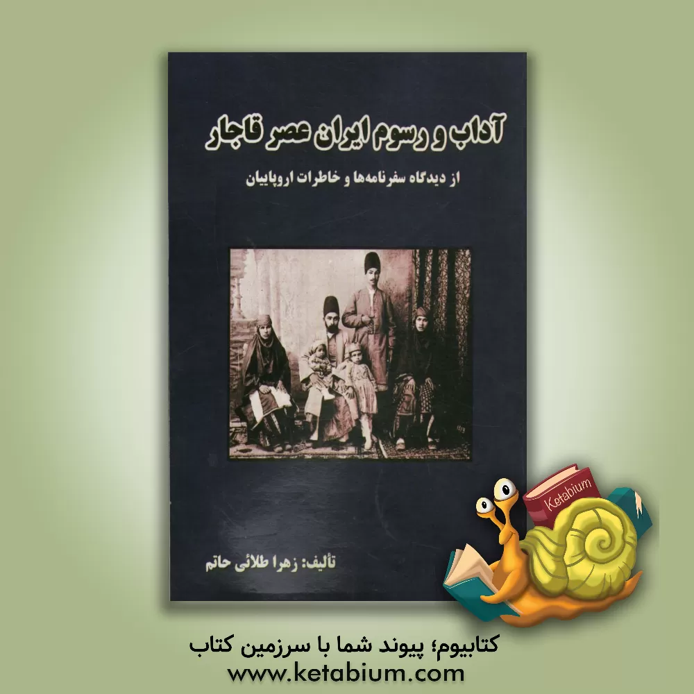 کتاب آداب و رسوم ایران عصر قاجار از دیدگاه سفرنامه ها و خاطرات اروپاییان |اثر زهرا طلایی حاتم