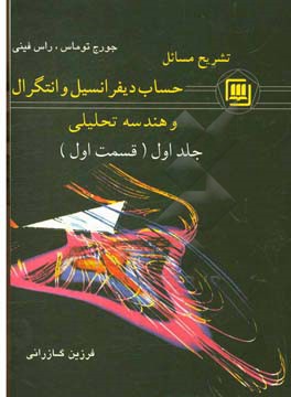 کتاب تشریح کامل مسائل کتاب حساب دیفرانسیل و انتگرال و هندسه تحلیلی: بر اساس تالیف جورج توماس، راس فینی |اثر فرزین گازرانی