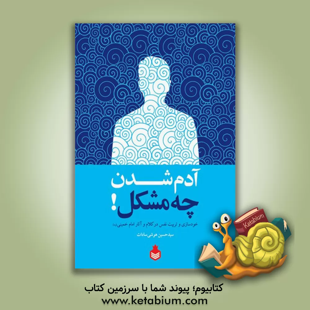 کتاب آدم شدن چه مشکل!: خودسازی و تربیت نفس در کلام و آثار امام خمینی (ره) اثر سیدحسین هوشی‌سادات