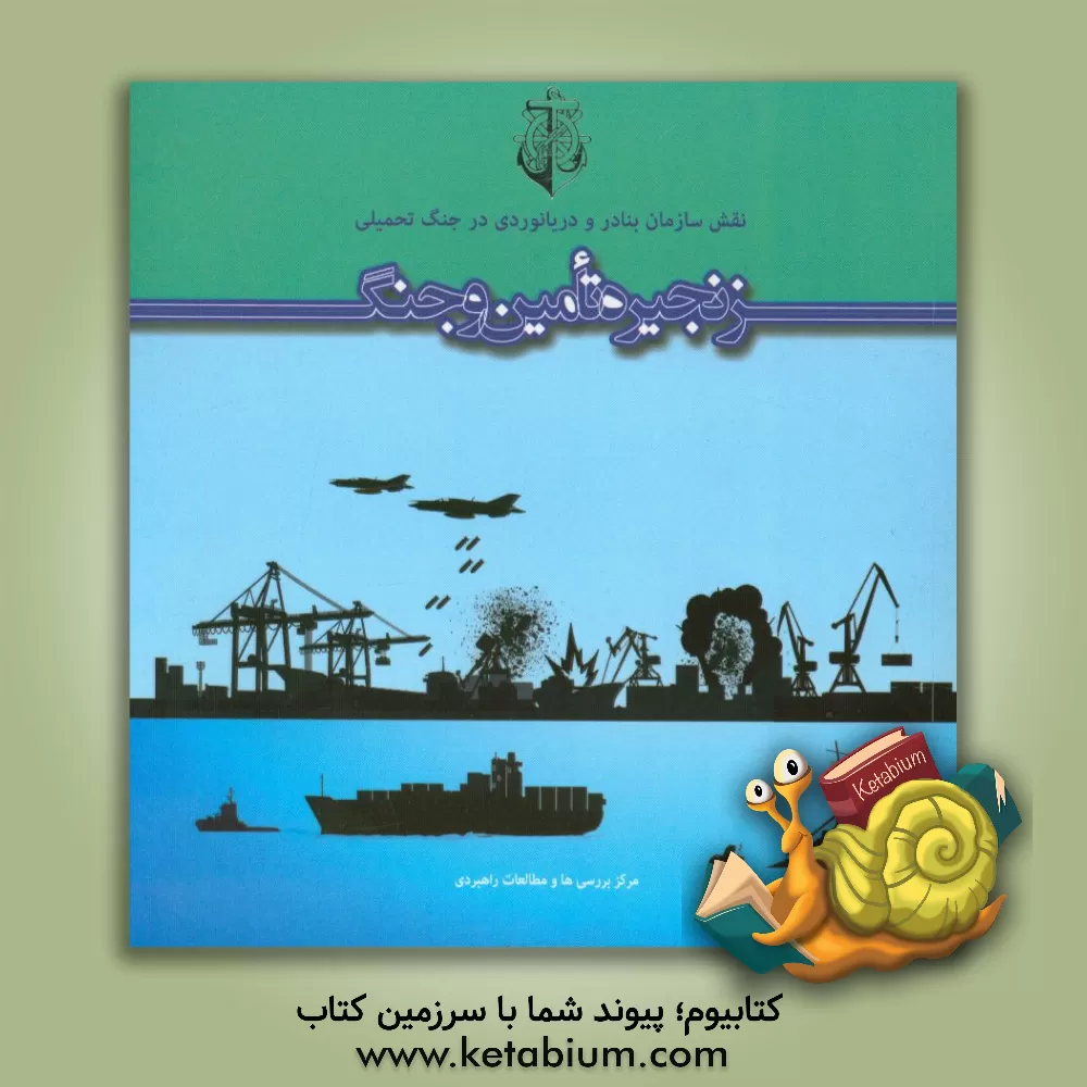 کتاب زنجیره تامین و جنگ: نقش سازمان بنادر و دریانوردی در جنگ تحمیلی اثر سازمان بنادر و دریانوردی، مرکز بررسی‌ها و مطالعات راهبردی