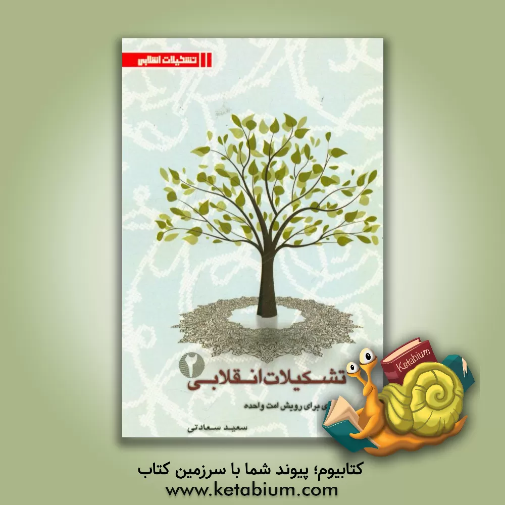 کتاب تشکیلات انقلابی بستری برای رویش امت واحده: ویژگی ها و کارکردهای تشکیلات اثر سعید سعادتی