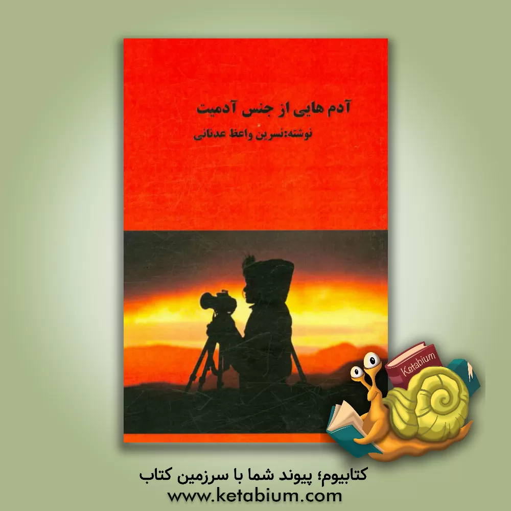 کتاب آدم هایی از جنس آدمیت: ورزیده ترین عکاسان، ایرانی در ایران اثر نسرین واعظ‌عدنانی