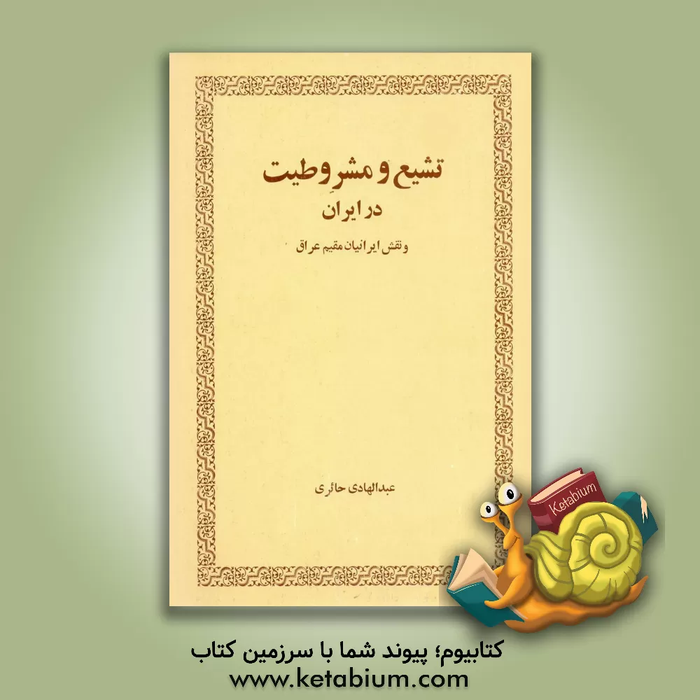 کتاب تشیع و مشروطیت در ایران و نقش ایرانیان مقیم عراق |اثر عبدالهادی حائری