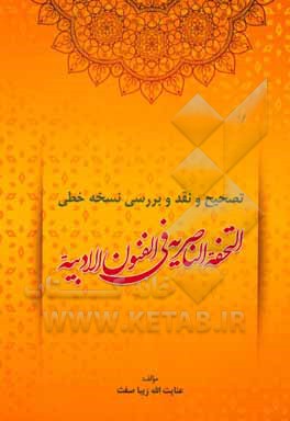 کتاب تصحیح و نقد و بررسی نسخه خطی التحفه الناصریه فی الفنون الادبیه: مدح اهل بیت (ع) |اثر اب‍وال‍ق‍اس‍م ب‍ن م‍ح‍م‍دابراهیم رشتی اصفهانی