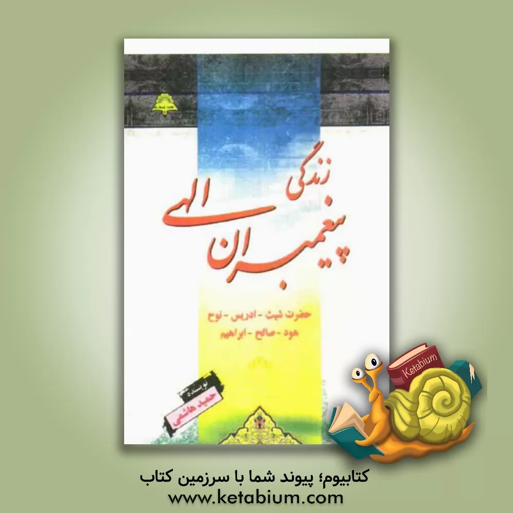 کتاب زندگانی پیغمبران الهی: حضرت شیث (ع) - حضرت ادریس (ع) و حضرت نوح (ع) - حضرت صالح (ع) و حضرت ابراهیم (ع) اثر حمید هاشمی