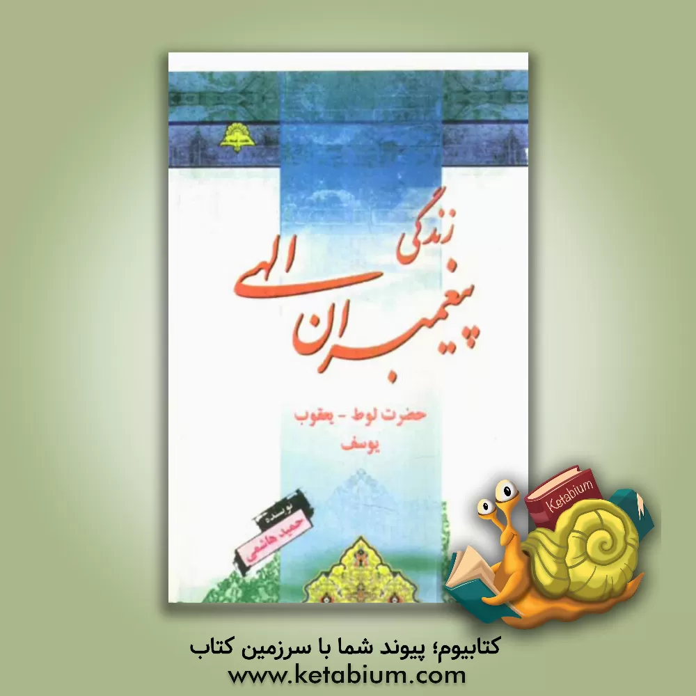 کتاب زندگانی پیغمبران الهی: حضرت لوط (ع) - حضرت یعقوب (ع) و حضرت یوسف (ع) اثر حمید هاشمی