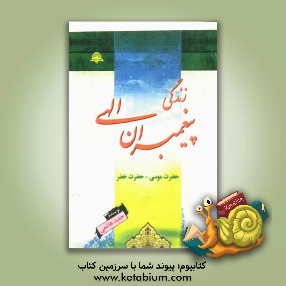 کتاب زندگانی پیغمبران الهی: حضرت موسی (ع) - حضرت خضر (ع) اثر حمید هاشمی