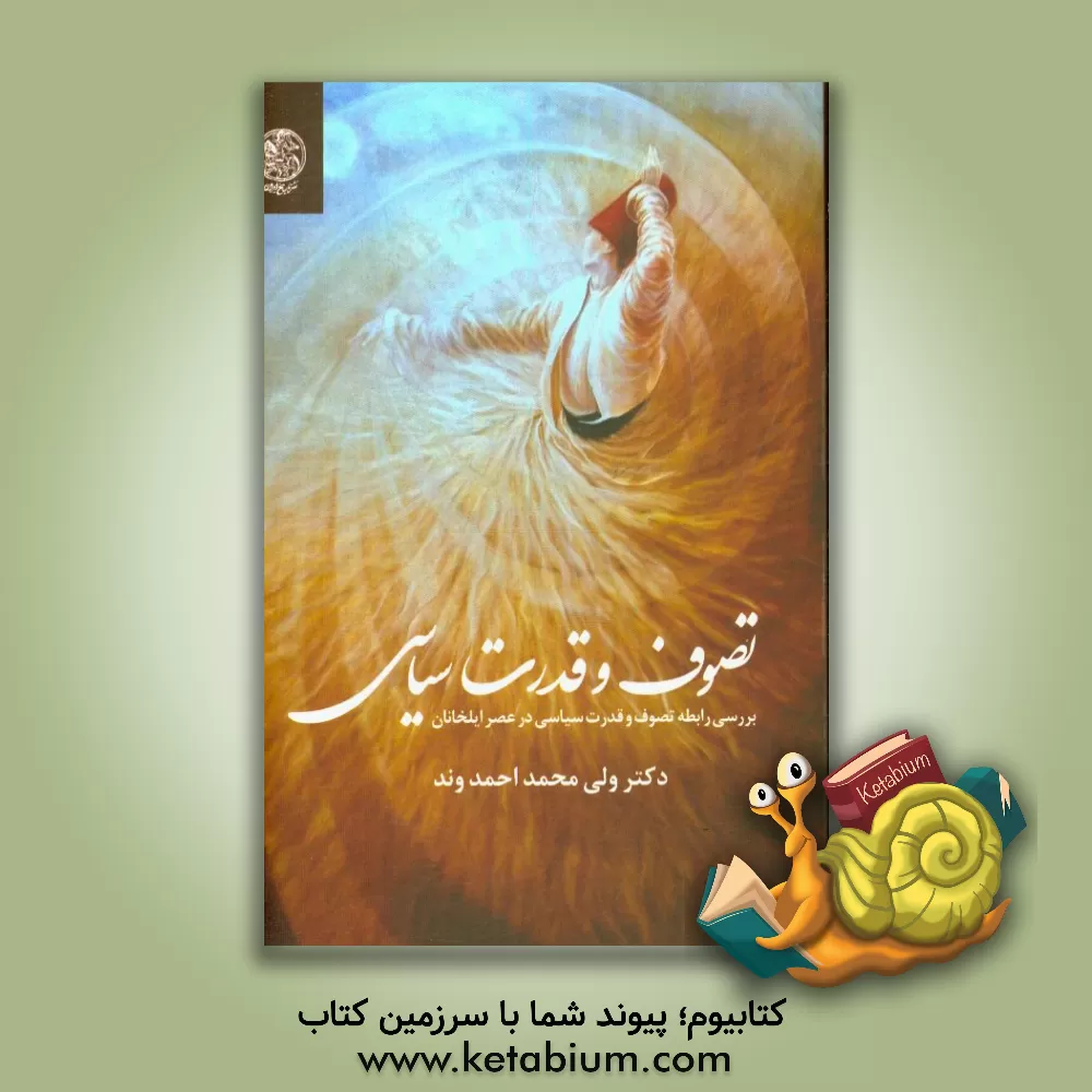 کتاب تصوف و قدرت سیاسی: بررسی رابطه تصوف و قدرت سیاسی در عصر ایلخانان اثر ولی‌محمد احمدوند