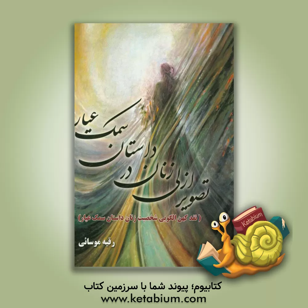 کتاب تصویر ازلی زنان در داستان سمک عیار (نقد کهن الگویی شخصیت زنان داستان سمک عیار) |اثر رقیه موسائی