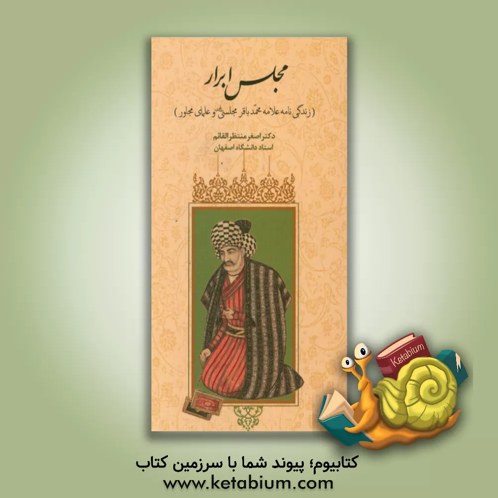 کتاب مجلس ابرار (زندگی نامه علامه محمدباقر مجلسی رحمه الله علیه و علمای مجاور) اثر اصغر منتظرالقائم