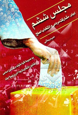 کتاب مجلس ششم: امام، مشارکت مردمی و انتخاب اصلح به ضمیمه قوه مقننه در قانون اساسی و قانون انتخابات... اثر حمید رسایی
