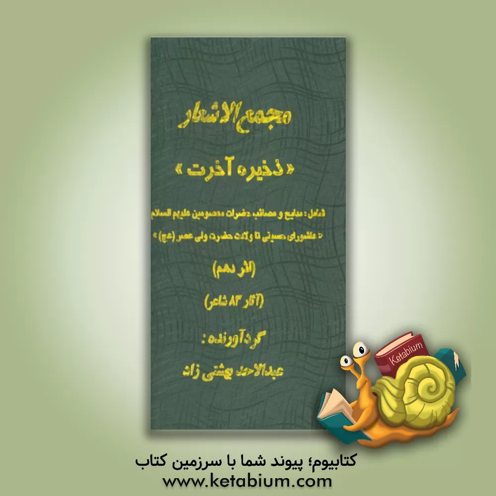 کتاب مجمع الاشعار «ذخیره آخرت»: شامل مدایح و مصائب حضرات معصومین (ع) «عاشورای حسینی تا ولادت حضرت ولی عصر (عج)» ... اثر عبدالاحد بهشتی‌زاد