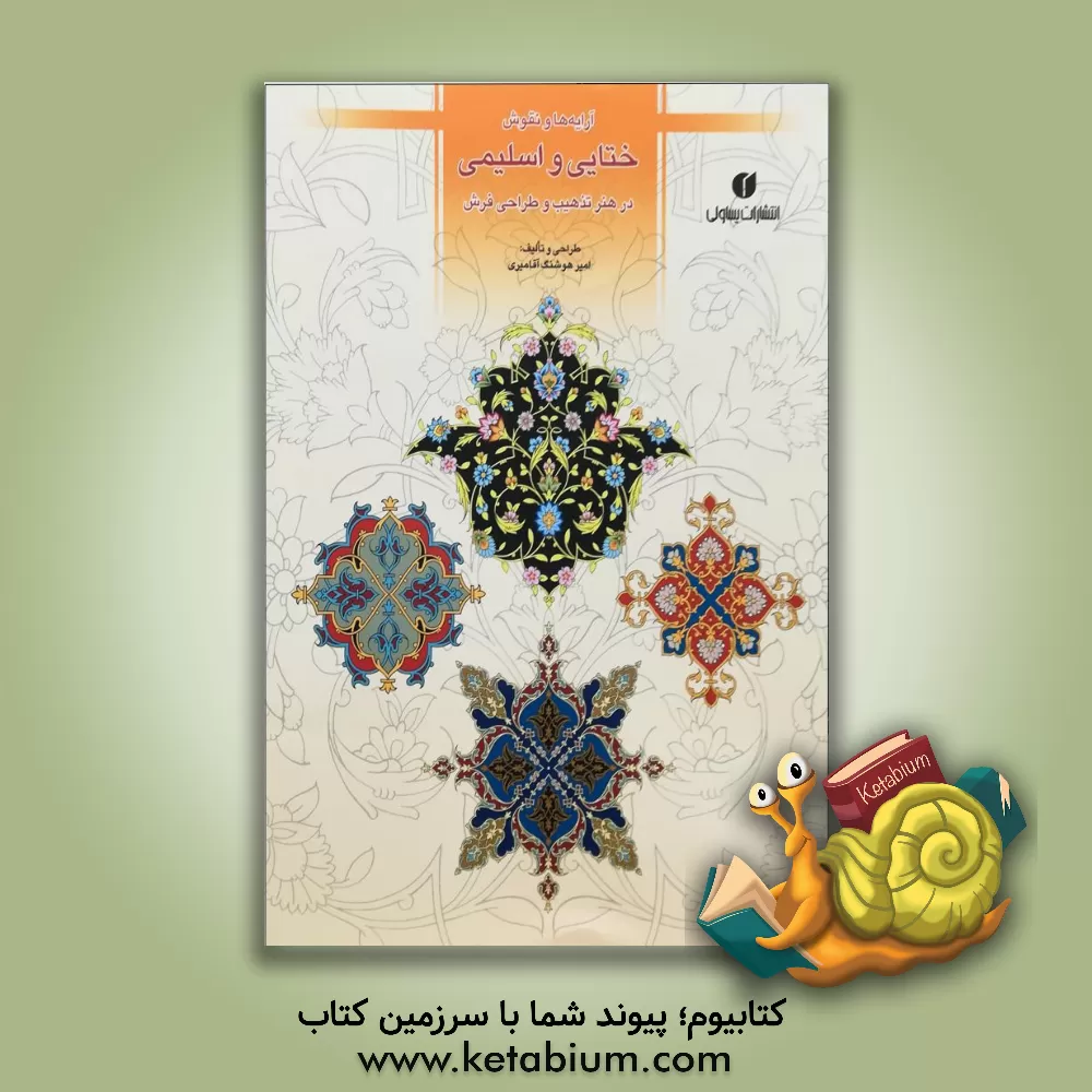 کتاب آرایه ها و نقوش ختایی و اسلیمی در هنر تذهیب و طراحی فرش ‏‫‫= Khataei and eslimi decorative designsin the illumination and carpet designing‬‬ اثر امیرهوشنگ آقامیری