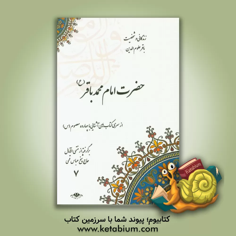 کتاب زندگانی و شخصیت  باقر علوم الدین حضرت امام محمدباقر (ع) برگرفته از منتهی الآمال حاج شیخ عباس قمی (ع) اثر عباس قمی