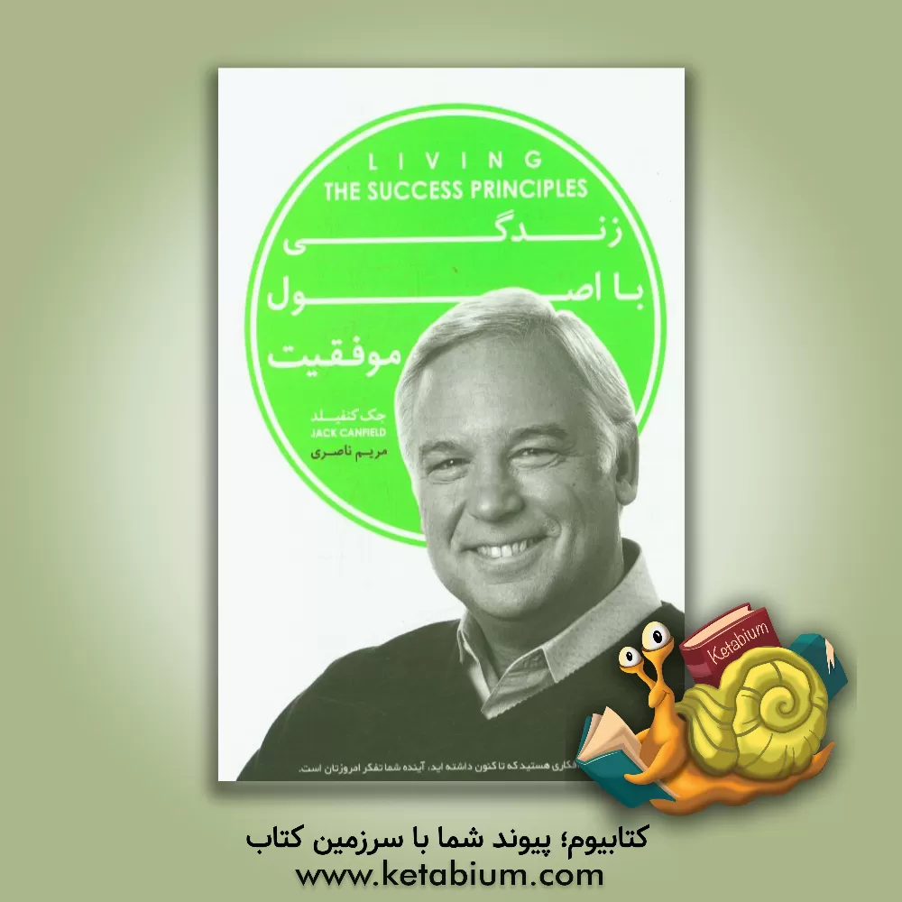 کتاب زندگی با اصول موفقیت: داستان های الهام بخش از زندگی افراد واقعی که به نتایجی چشمگیر دست یافته اند اثر جک کنفیلد