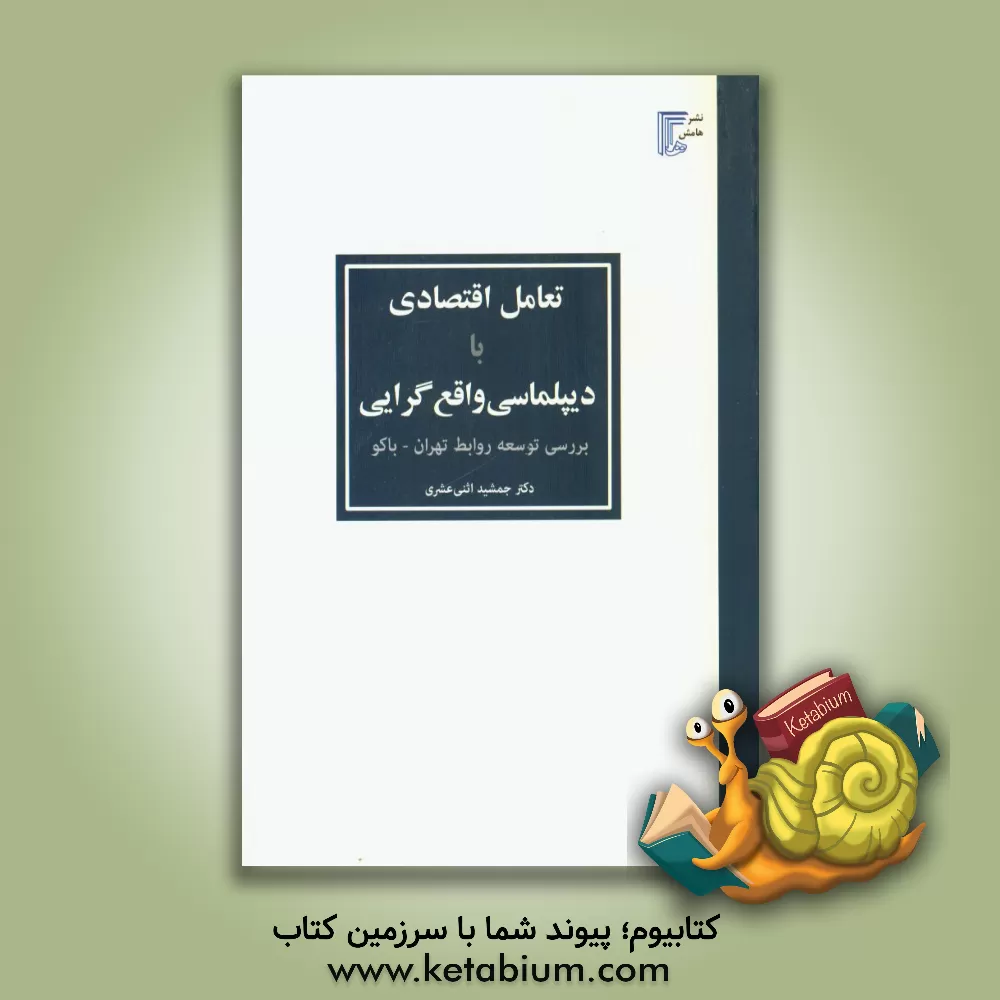 کتاب تعامل اقتصادی با دیپلماسی واقع گرایی: بررسی توسعه روابط تهران - باکو اثر جمشید اثنی‌عشری