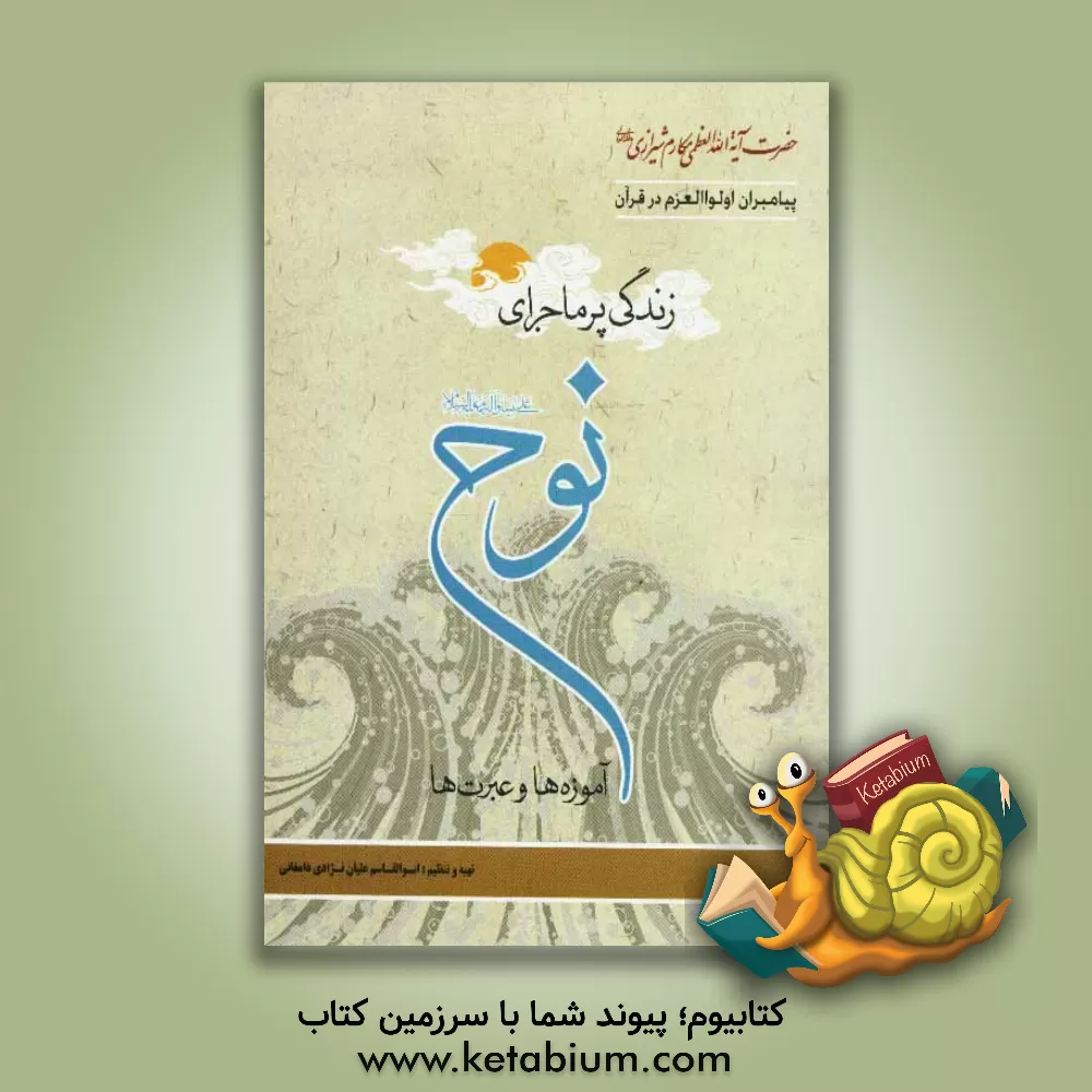 کتاب زندگی پرماجرای نوح (ع): آموزه ها و عبرت ها اثر ناصر مکارم‌شیرازی