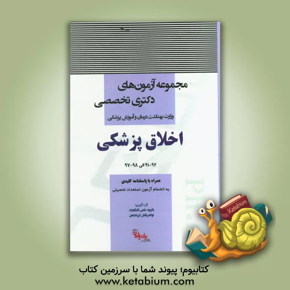 کتاب مجموعه آزمون های دوره دکتری تخصصی وزارت بهداشت، درمان و آموزش پزشکی: اخلاق پزشکی 92 - 91 الی 98 - 97