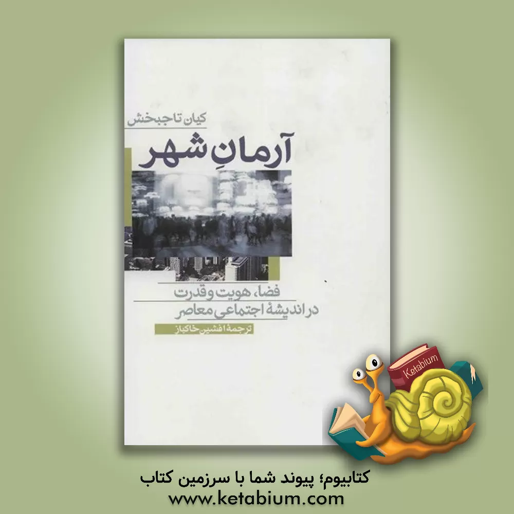کتاب آرمان شهر: فضا، هویت و قدرت در اندیشه اجتماعی معاصر اثر کیان تاجبخش