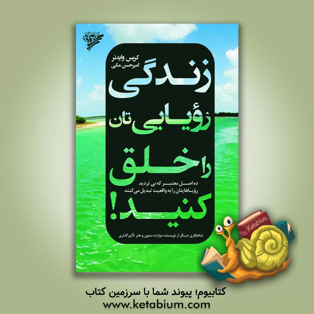 کتاب زندگی رویایی تان را خلق کنید! ده اصل معتبر که بی تردید رویاهایتان را به واقعیت تبدیل می کنند اثر کریس وایدنر