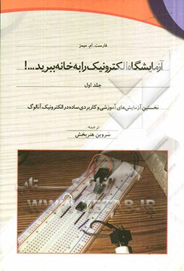 کتاب آزمایشگاه الکترونیک را به خانه ببرید ...! نخستین آزمایش های آموزشی و کاربردی ساده در الکترونیک آنالوگ اثر فارست‌ام. میمز