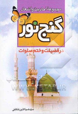 کتاب مجموعه احادیث و اشعار گنج نور در فضیلت و ختم صلوات: به انضمام 14 داستان، 14 ختم و 6 رباعی اثر سیدضیاءالدین تنکابنی