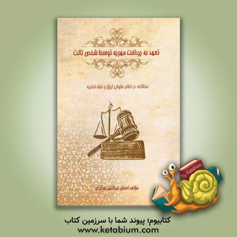 کتاب تعهد به پرداخت مهریه توسط شخص ثالث: مطالعه در نظام حقوقی ایران و فقه امامیه اثر احسان عبداللهی‌دهکردی
